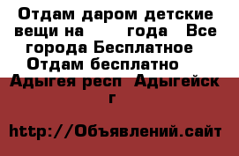 Отдам даром детские вещи на 1.5-2 года - Все города Бесплатное » Отдам бесплатно   . Адыгея респ.,Адыгейск г.